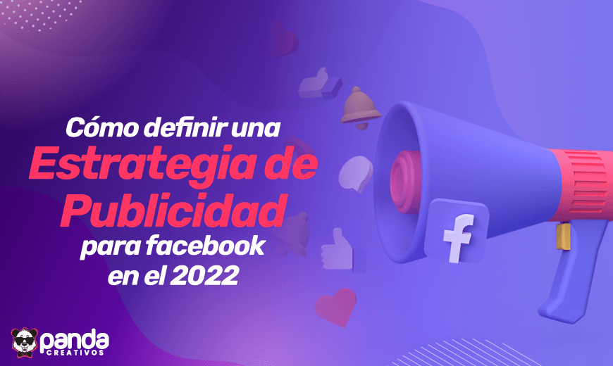 ¿Cómo definir una estrategia de publicidad para Facebook en el 2022?